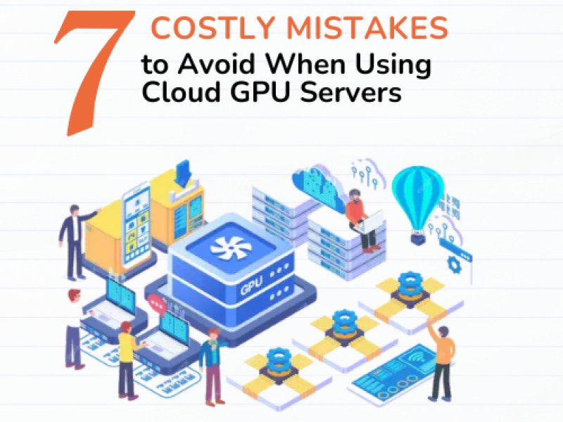 7 Costly Mistakes to Avoid When Using Cloud GPU Servers